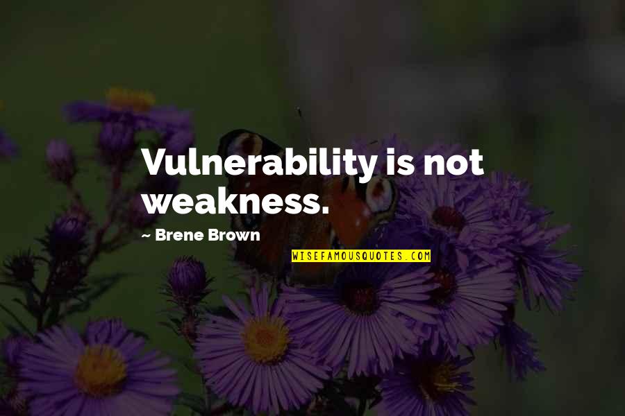 Vulnerability Brown Quotes By Brene Brown: Vulnerability is not weakness.