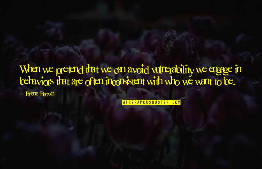 Vulnerability Brown Quotes By Brene Brown: When we pretend that we can avoid vulnerability