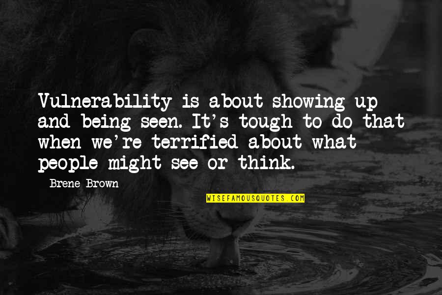 Vulnerability Brown Quotes By Brene Brown: Vulnerability is about showing up and being seen.