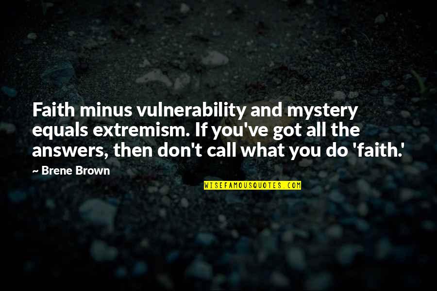 Vulnerability Brown Quotes By Brene Brown: Faith minus vulnerability and mystery equals extremism. If