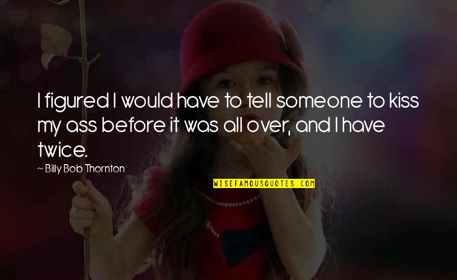 Vulnerability In Relationships Quotes By Billy Bob Thornton: I figured I would have to tell someone Vulnerability In Relationships Quotes By Billy Bob Thornton: I figured I would have to tell someone