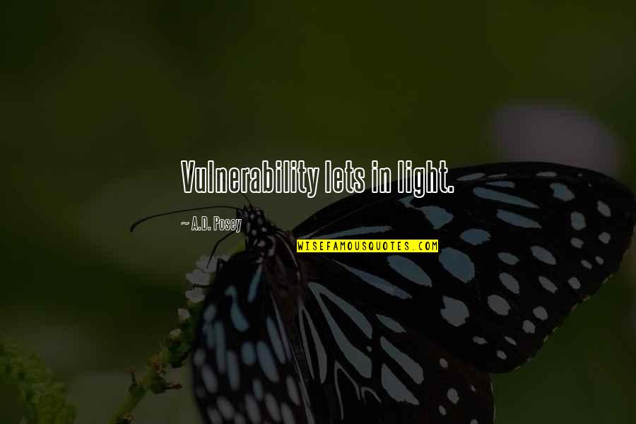 Vulnerability Quotes And Quotes By A.D. Posey: Vulnerability lets in light.