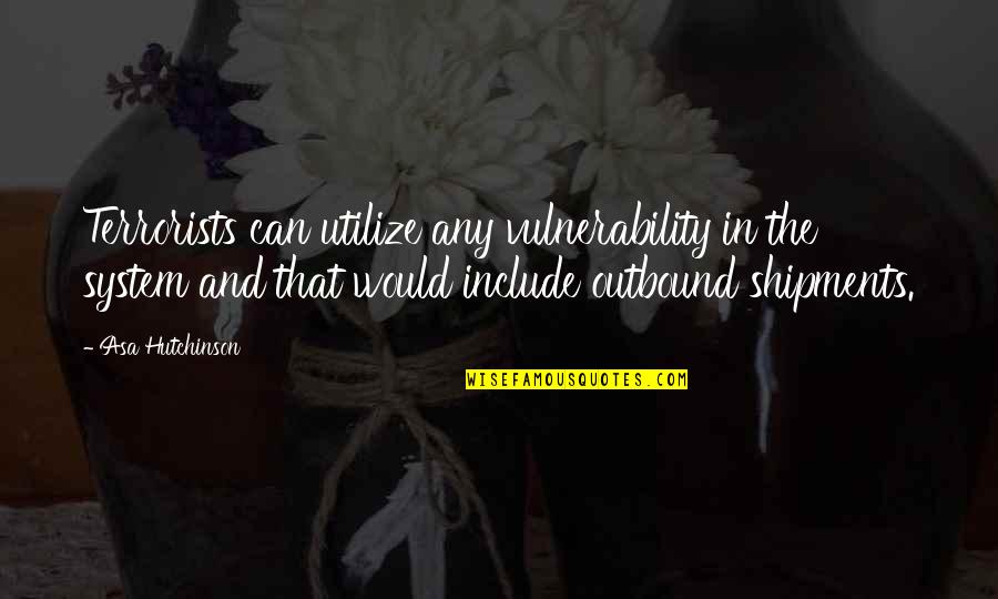 Vulnerability Quotes By Asa Hutchinson: Terrorists can utilize any vulnerability in the system