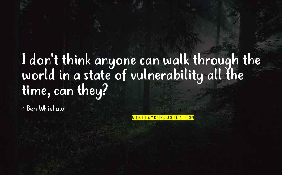 Vulnerability Quotes By Ben Whishaw: I don't think anyone can walk through the