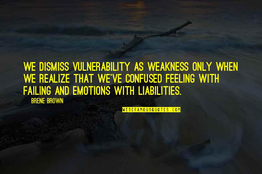 Vulnerability Quotes By Brene Brown: we dismiss vulnerability as weakness only when we