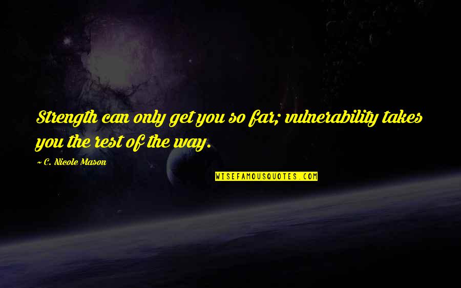 Vulnerability Quotes By C. Nicole Mason: Strength can only get you so far; vulnerability