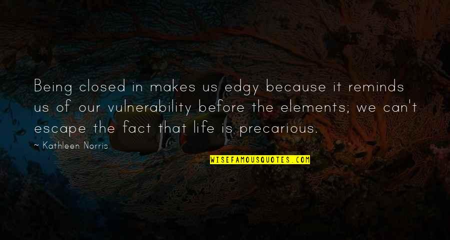Vulnerability Quotes By Kathleen Norris: Being closed in makes us edgy because it