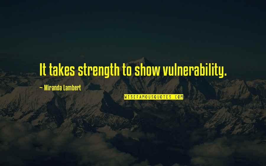 Vulnerability Quotes By Miranda Lambert: It takes strength to show vulnerability.