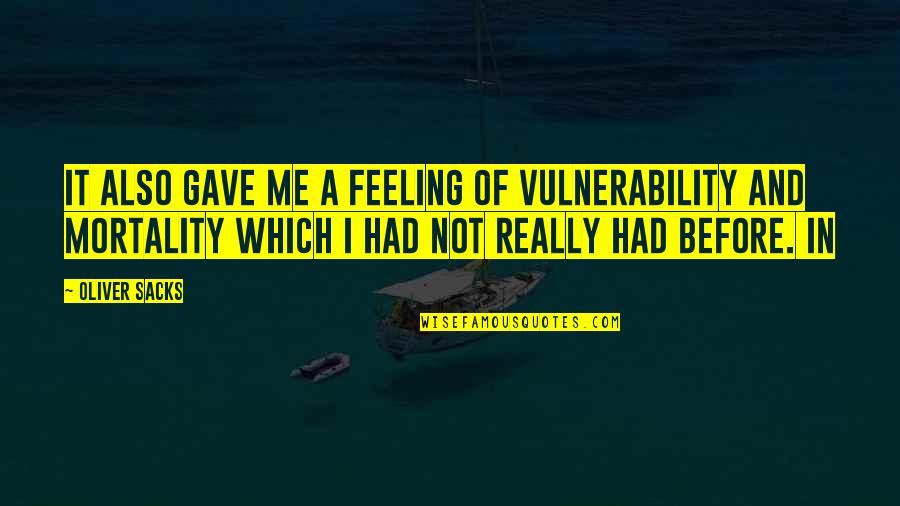 Vulnerability Quotes By Oliver Sacks: It also gave me a feeling of vulnerability