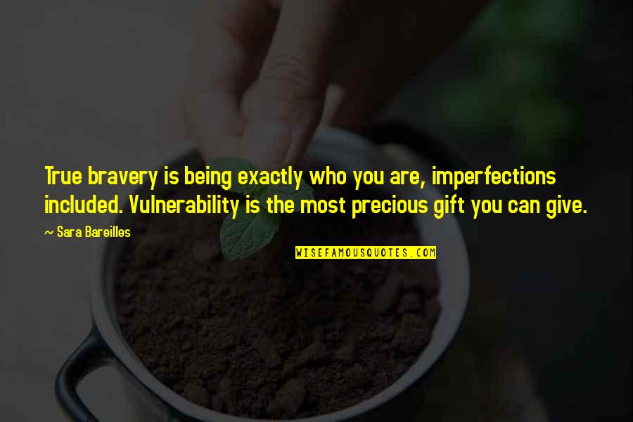 Vulnerability Quotes By Sara Bareilles: True bravery is being exactly who you are,