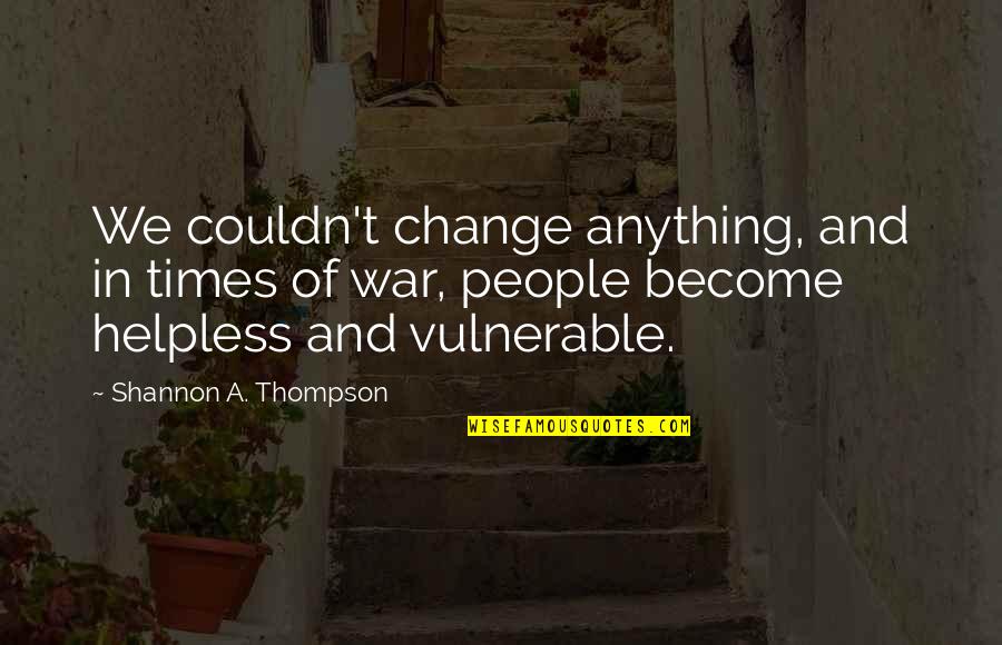 Vulnerability Quotes By Shannon A. Thompson: We couldn't change anything, and in times of