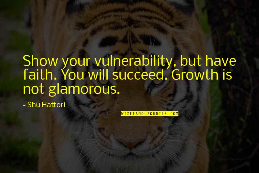 Vulnerability Quotes By Shu Hattori: Show your vulnerability, but have faith. You will