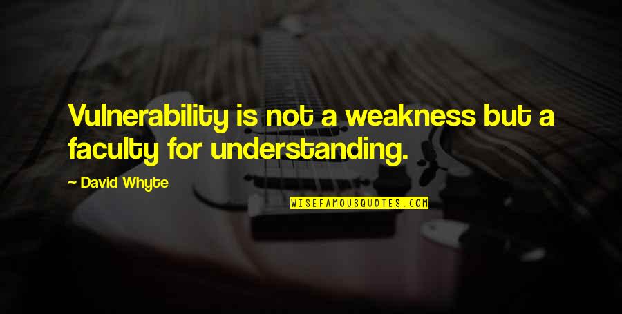 Vulnerability Weakness Quotes By David Whyte: Vulnerability is not a weakness but a faculty