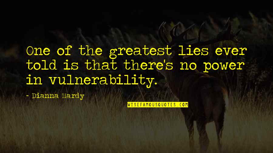 Vulnerability Weakness Quotes By Dianna Hardy: One of the greatest lies ever told is
