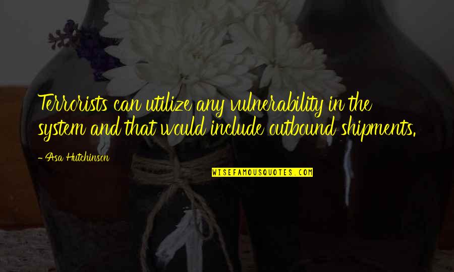 Vulnerability's Quotes By Asa Hutchinson: Terrorists can utilize any vulnerability in the system