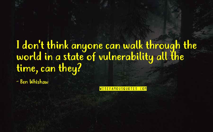 Vulnerability's Quotes By Ben Whishaw: I don't think anyone can walk through the