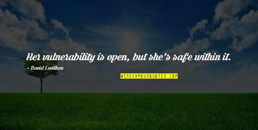 Vulnerability's Quotes By David Levithan: Her vulnerability is open, but she's safe within