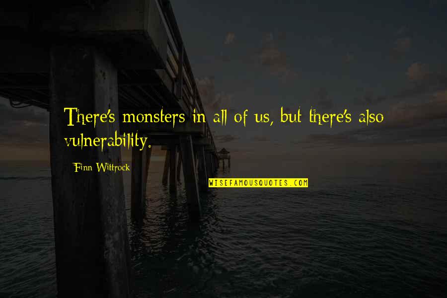 Vulnerability's Quotes By Finn Wittrock: There's monsters in all of us, but there's