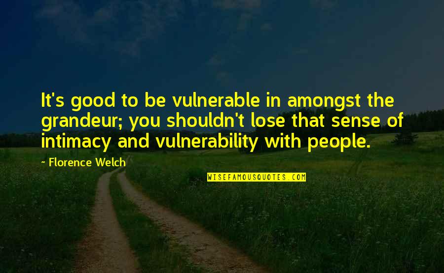 Vulnerability's Quotes By Florence Welch: It's good to be vulnerable in amongst the