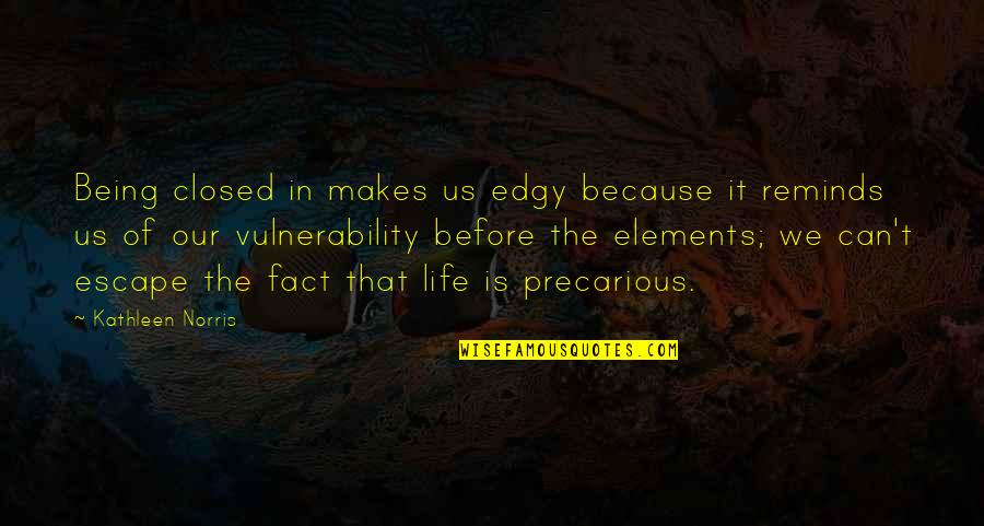 Vulnerability's Quotes By Kathleen Norris: Being closed in makes us edgy because it