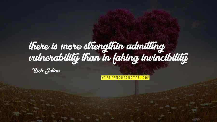 Vulnerability's Quotes By Rick Julian: there is more strengthin admitting vulnerability than in