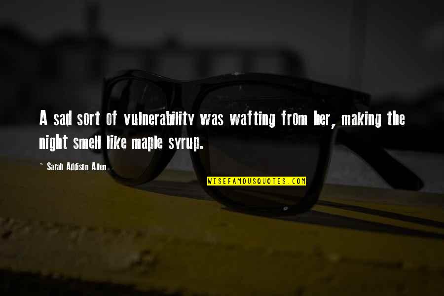 Vulnerability's Quotes By Sarah Addison Allen: A sad sort of vulnerability was wafting from