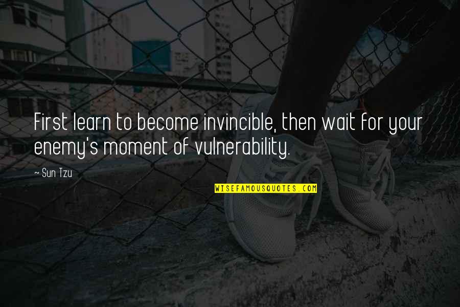 Vulnerability's Quotes By Sun Tzu: First learn to become invincible, then wait for
