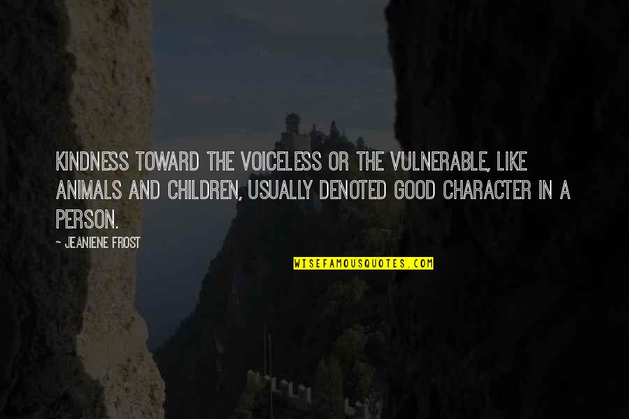 Vulnerable Children Quotes By Jeaniene Frost: Kindness toward the voiceless or the vulnerable, like