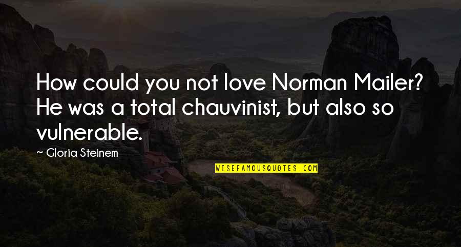 Vulnerable Love Quotes By Gloria Steinem: How could you not love Norman Mailer? He