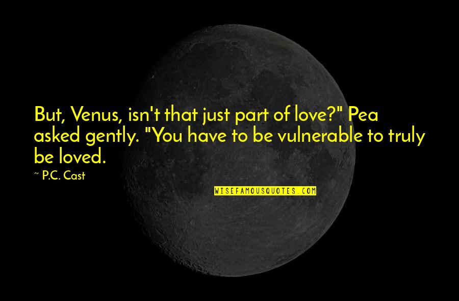 Vulnerable Love Quotes By P.C. Cast: But, Venus, isn't that just part of love?"