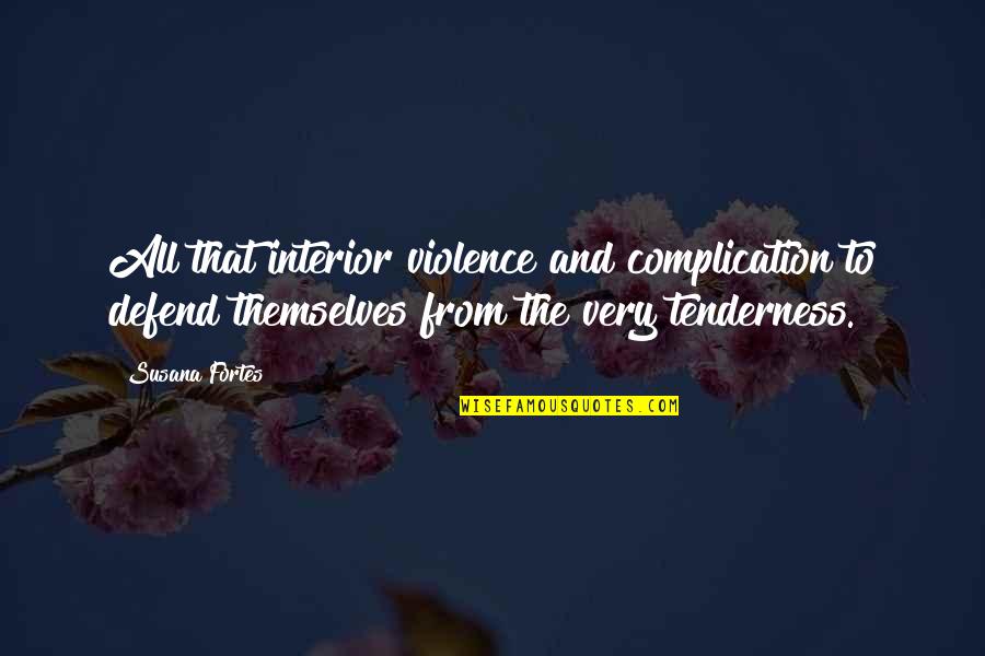 Vulnerable Love Quotes By Susana Fortes: All that interior violence and complication to defend