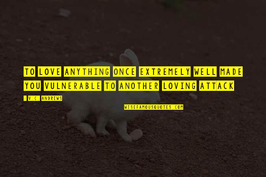 Vulnerable Love Quotes By V.C. Andrews: To love anything once extremely well made you