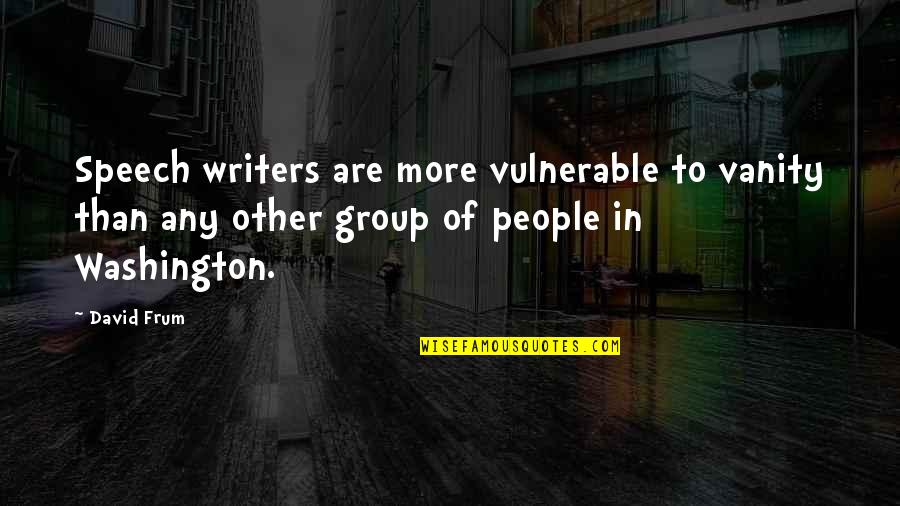 Vulnerable Quotes By David Frum: Speech writers are more vulnerable to vanity than