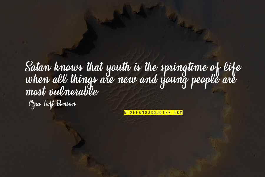 Vulnerable Quotes By Ezra Taft Benson: Satan knows that youth is the springtime of