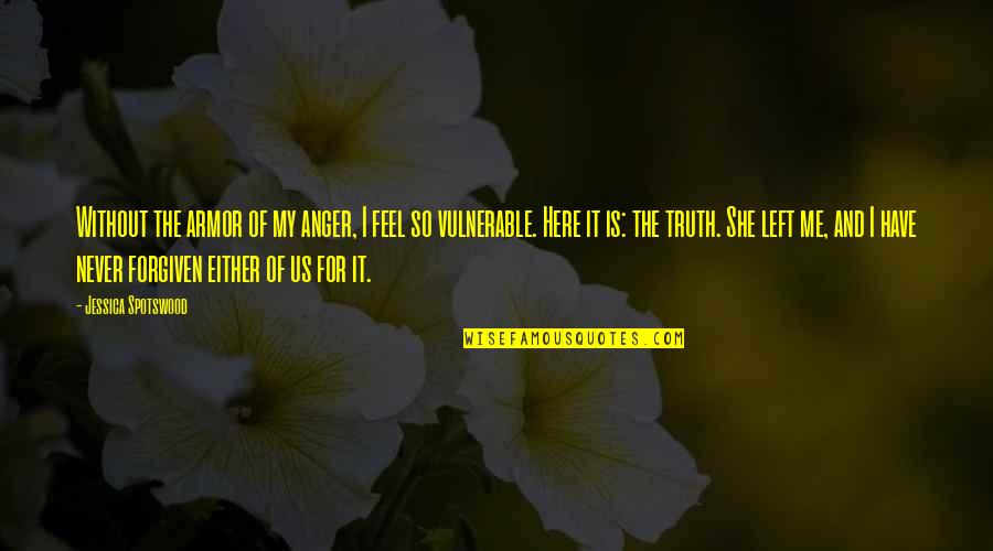 Vulnerable Quotes By Jessica Spotswood: Without the armor of my anger, I feel