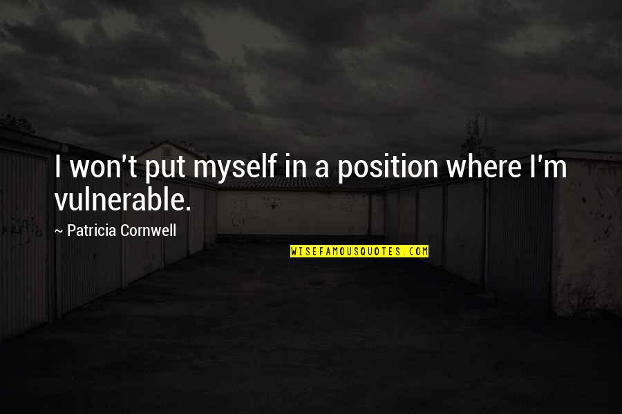 Vulnerable Quotes By Patricia Cornwell: I won't put myself in a position where