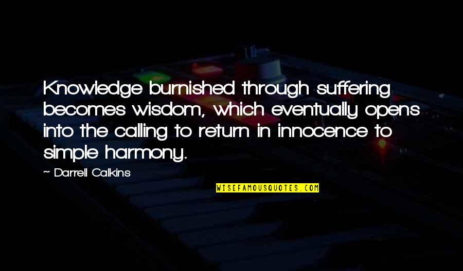 Vulnerableness Quotes By Darrell Calkins: Knowledge burnished through suffering becomes wisdom, which eventually