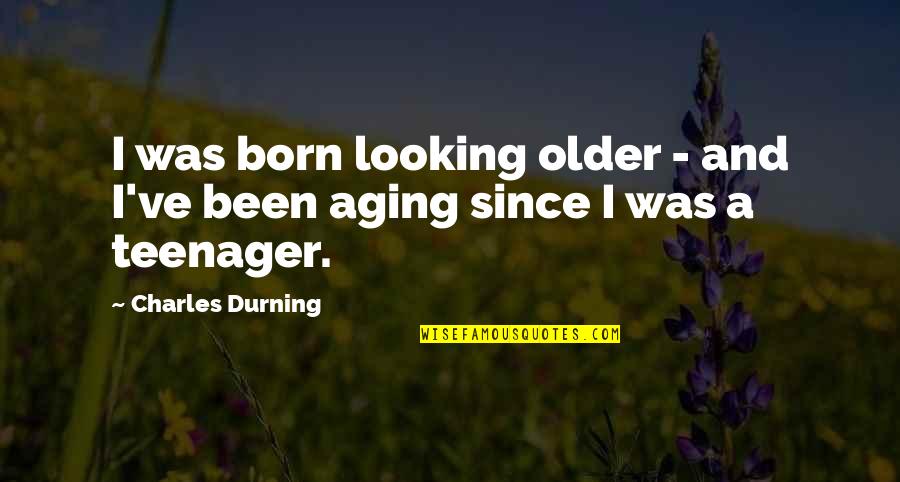 Vulnerably Visible Quotes By Charles Durning: I was born looking older - and I've Vulnerably Visible Quotes By Charles Durning: I was born looking older - and I've