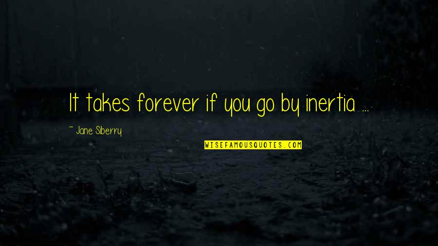 Vulpine Race Quotes By Jane Siberry: It takes forever if you go by inertia Vulpine Race Quotes By Jane Siberry: It takes forever if you go by inertia