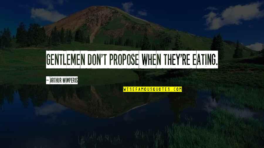 Vultaggio Francesco Quotes By Arthur Wimperis: Gentlemen don't propose when they're eating. Vultaggio Francesco Quotes By Arthur Wimperis: Gentlemen don't propose when they're eating.