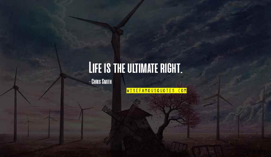 Vultaggio Francesco Quotes By Chris Smith: Life is the ultimate right. Vultaggio Francesco Quotes By Chris Smith: Life is the ultimate right.