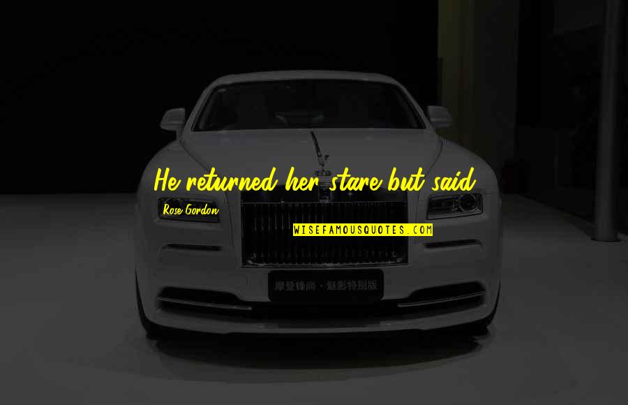 Vultaggio Francesco Quotes By Rose Gordon: He returned her stare but said Vultaggio Francesco Quotes By Rose Gordon: He returned her stare but said