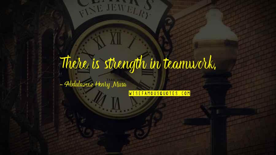 Vultis Quotes By Abdulazeez Henry Musa: There is strength in teamwork. Vultis Quotes By Abdulazeez Henry Musa: There is strength in teamwork.