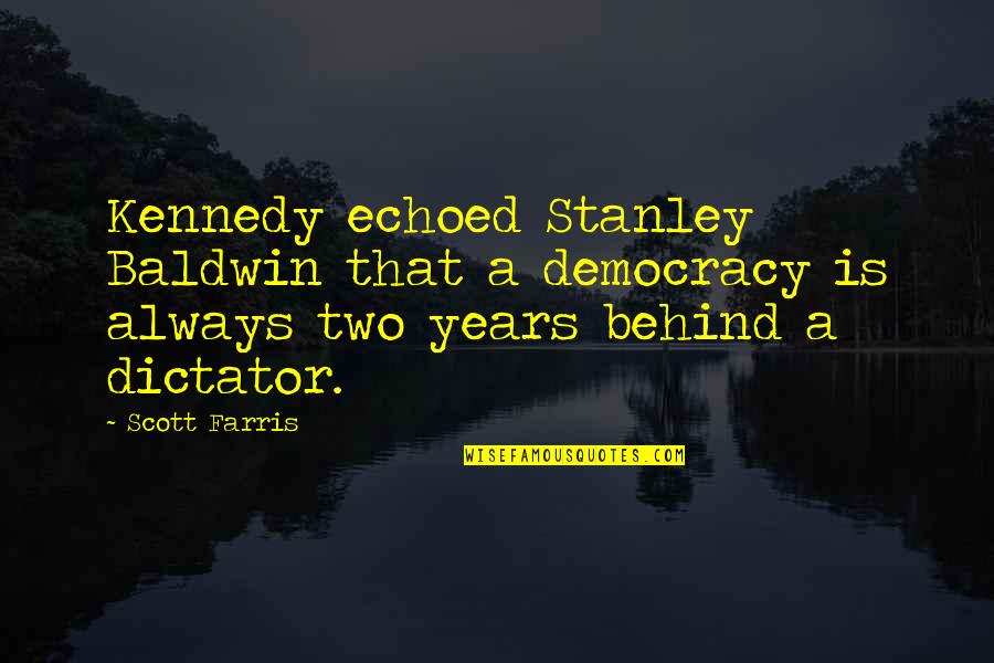 Vultum Dei Quotes By Scott Farris: Kennedy echoed Stanley Baldwin that a democracy is Vultum Dei Quotes By Scott Farris: Kennedy echoed Stanley Baldwin that a democracy is