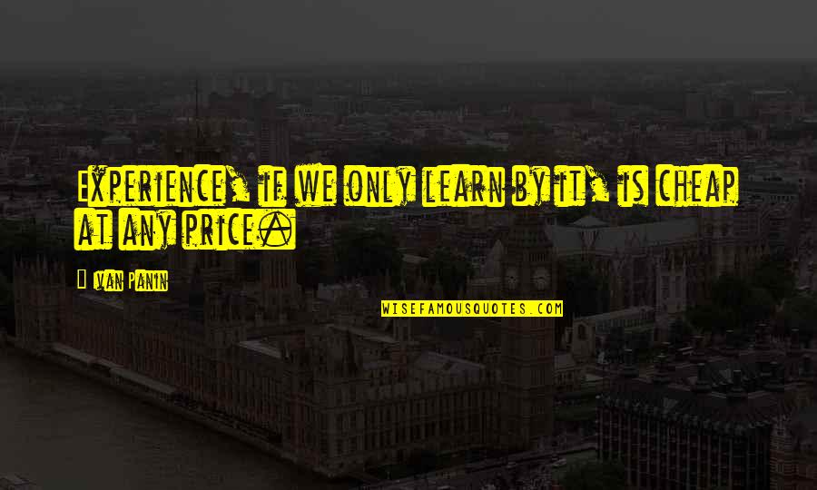 Vultus 5 Quotes By Ivan Panin: Experience, if we only learn by it, is