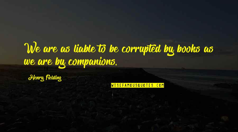 Vultus Christi Quotes By Henry Fielding: We are as liable to be corrupted by