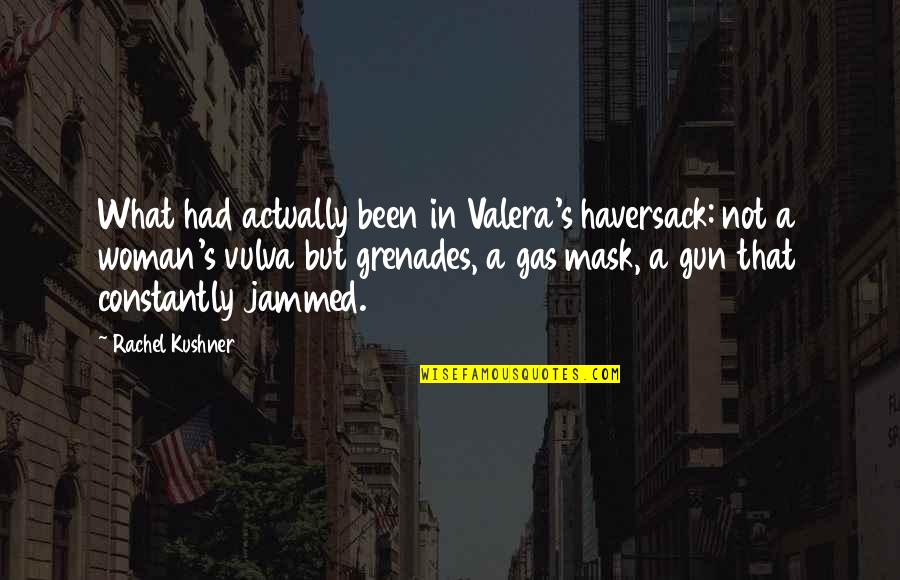 Vulva Quotes By Rachel Kushner: What had actually been in Valera's haversack: not
