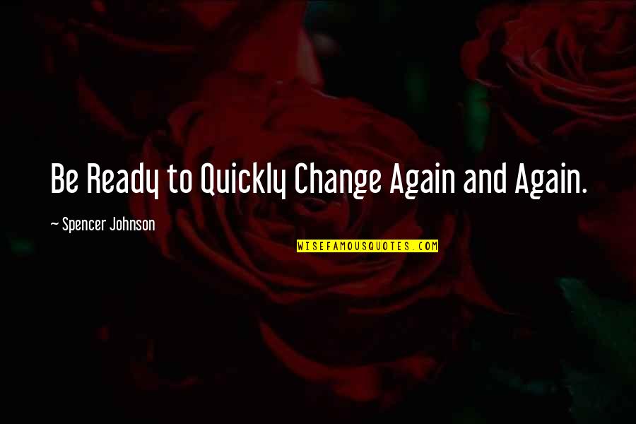 Vulvar Cancer Quotes By Spencer Johnson: Be Ready to Quickly Change Again and Again.