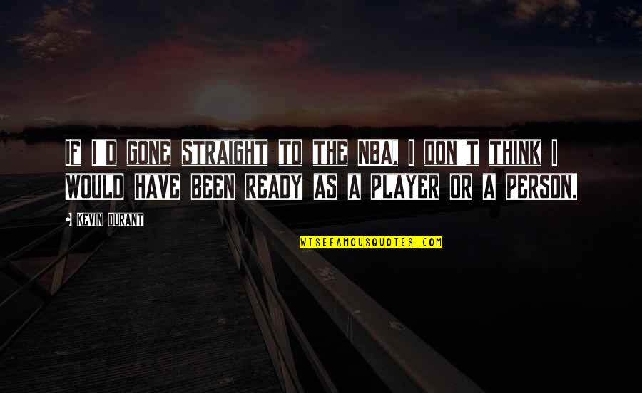 Vuly Quotes By Kevin Durant: If I'd gone straight to the NBA, I