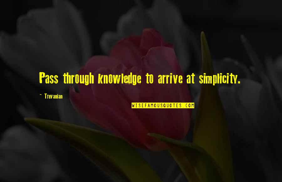 Vuly Quotes By Trevanian: Pass through knowledge to arrive at simplicity. Vuly Quotes By Trevanian: Pass through knowledge to arrive at simplicity.